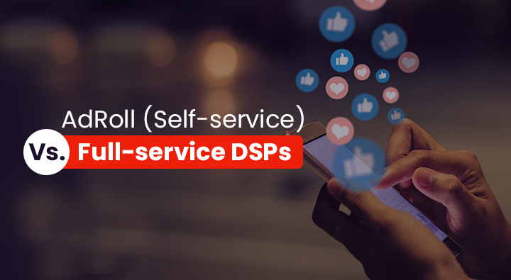 Using AdRoll (Self-service) Vs. Full-service DSPs