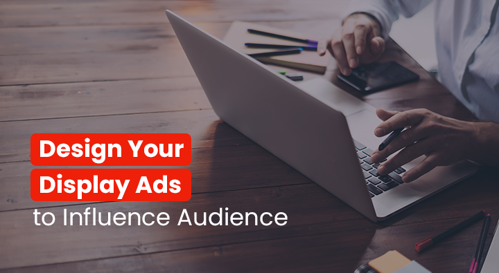 design display ads to influence